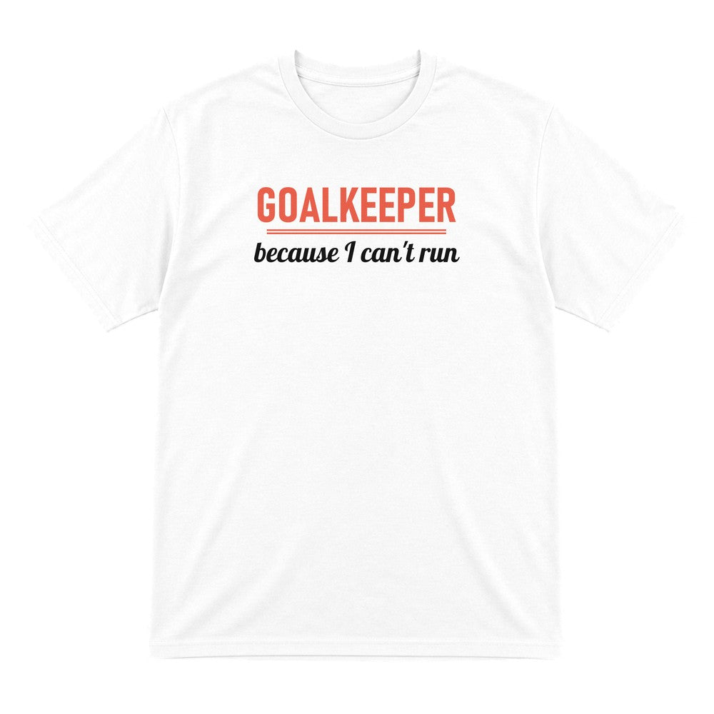 Goalkeeper Because I Cannot Run Funny Goalkeeper T-Shirt & Sweatshirt T-Shirt in White