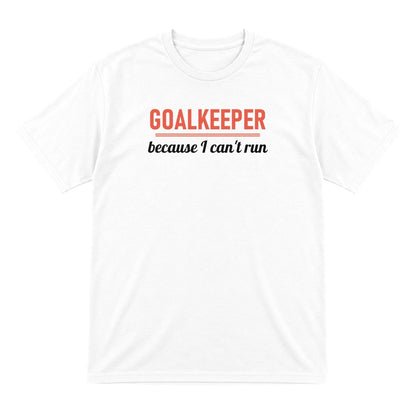 Goalkeeper Because I Cannot Run Funny Goalkeeper T-Shirt & Sweatshirt T-Shirt in White