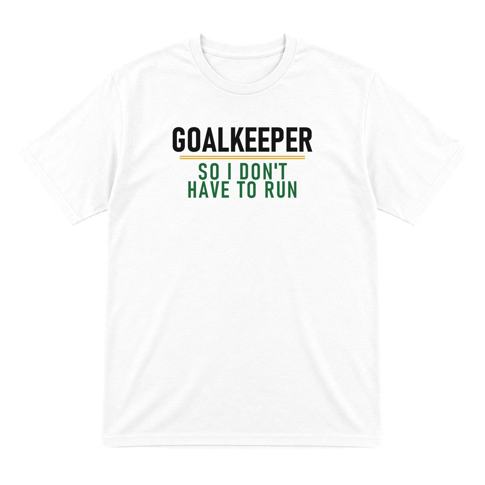 Goalkeeper So I Don't Have To Run Funny Football T-Shirt & Sweatshirt T-Shirt in White