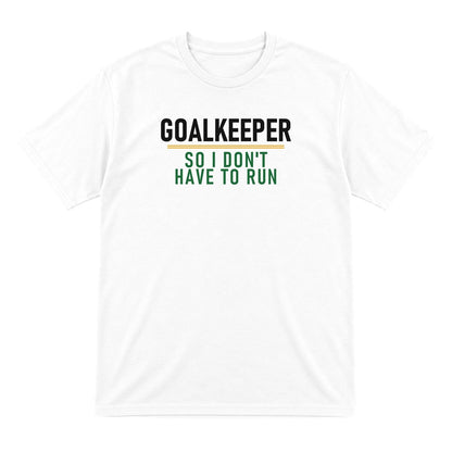 Goalkeeper So I Don't Have To Run Funny Football T-Shirt & Sweatshirt T-Shirt in White