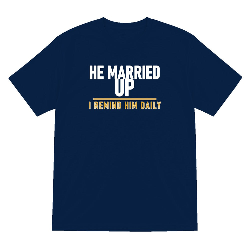 He Married Up I Remind Him Daily Funny Couples T-Shirt & Sweatshirt T-Shirt in Navy