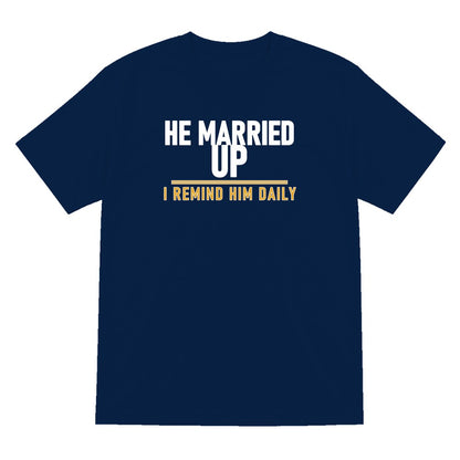He Married Up I Remind Him Daily Funny Couples T-Shirt & Sweatshirt T-Shirt in Navy