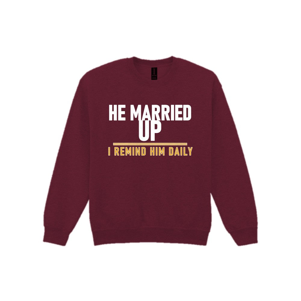 He Married Up I Remind Him Daily Funny Couples T-Shirt & Sweatshirt Sweatshirt in Maroon