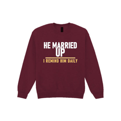 He Married Up I Remind Him Daily Funny Couples T-Shirt & Sweatshirt Sweatshirt in Maroon