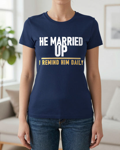 He Married Up I Remind Him Daily Funny Couples T-Shirt & Sweatshirt worn