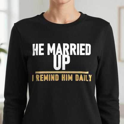 He Married Up I Remind Him Daily Funny Couples T-Shirt & Sweatshirt in another colour