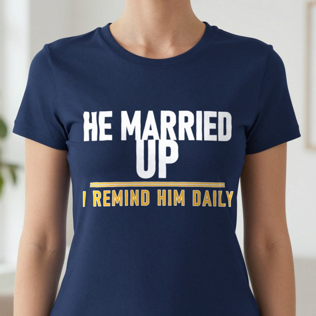 He Married Up I Remind Him Daily Funny Couples T-Shirt & Sweatshirt close-up