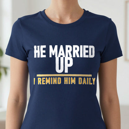 He Married Up I Remind Him Daily Funny Couples T-Shirt & Sweatshirt close-up