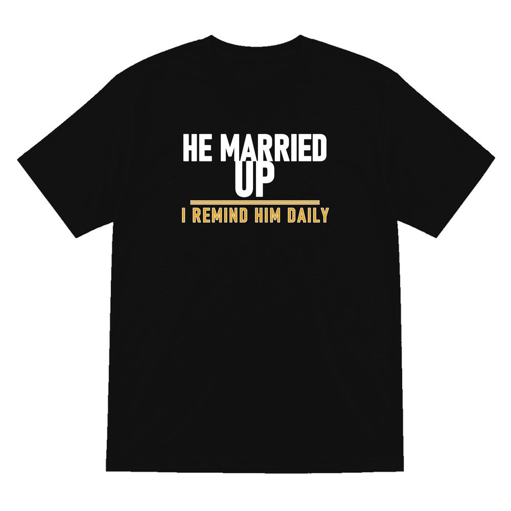 He Married Up I Remind Him Daily Funny Couples T-Shirt & Sweatshirt T-Shirt in Black