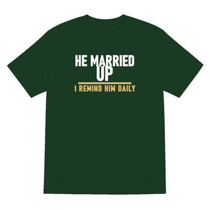 He Married Up I Remind Him Daily Funny Couples T-Shirt & Sweatshirt T-Shirt in Forest Green