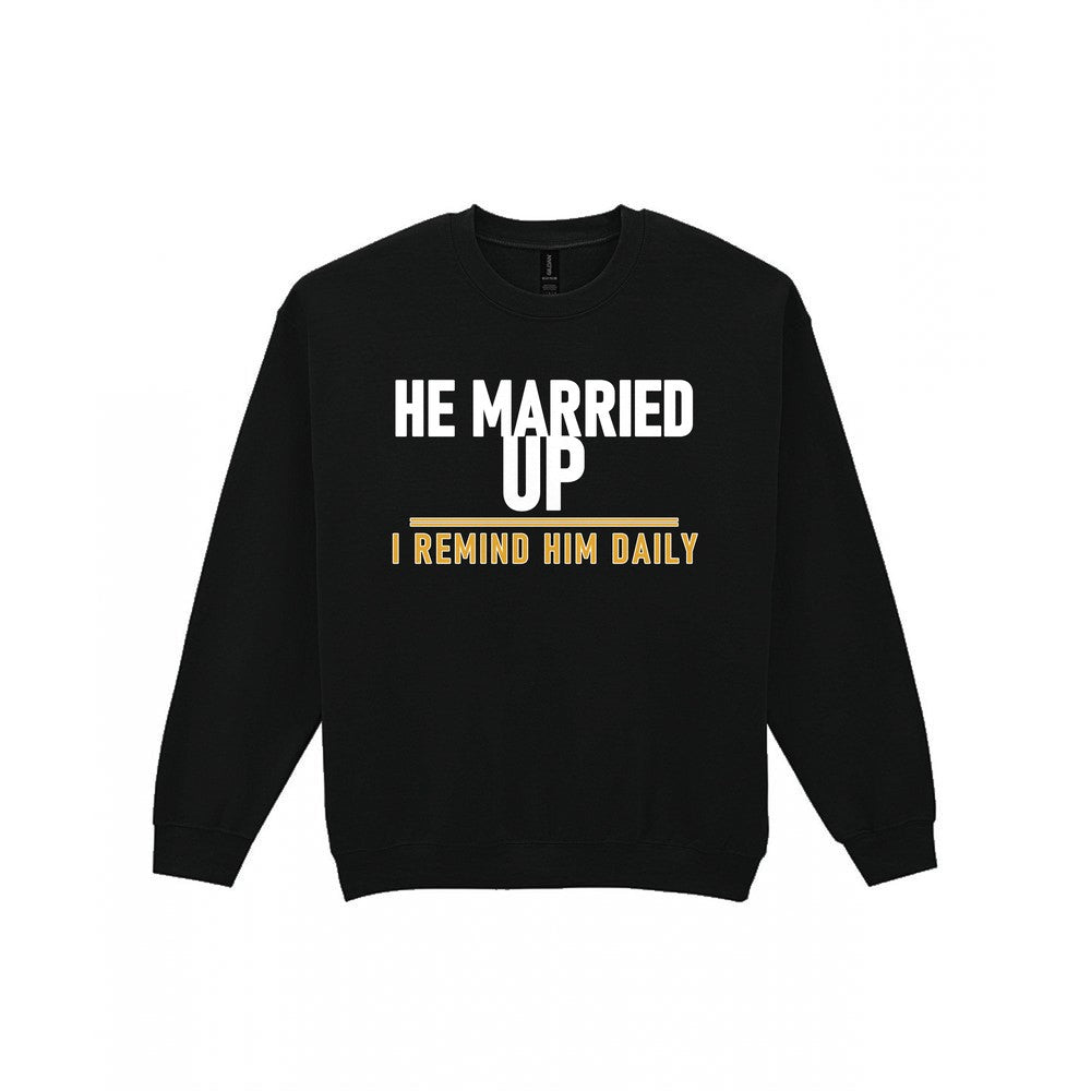 He Married Up I Remind Him Daily Funny Couples T-Shirt & Sweatshirt Sweatshirt in Black