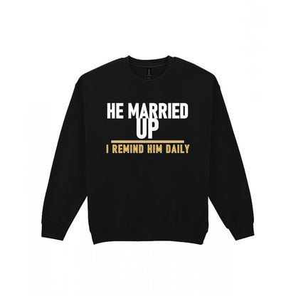 He Married Up I Remind Him Daily Funny Couples T-Shirt & Sweatshirt Sweatshirt in Black