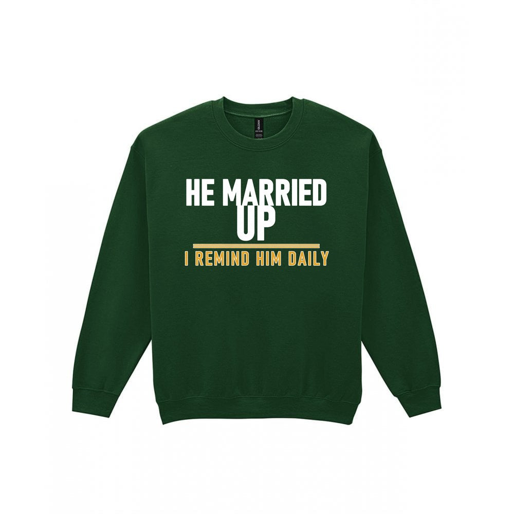 He Married Up I Remind Him Daily Funny Couples T-Shirt & Sweatshirt Sweatshirt in Forest Green