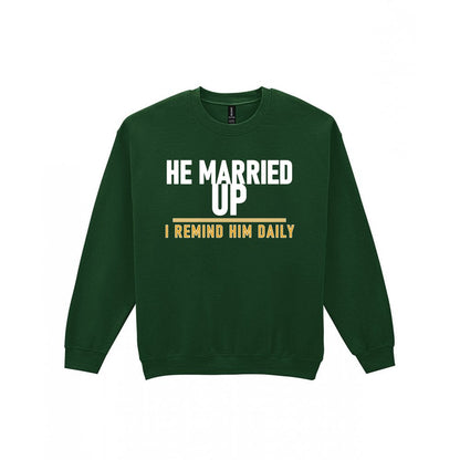 He Married Up I Remind Him Daily Funny Couples T-Shirt & Sweatshirt Sweatshirt in Forest Green