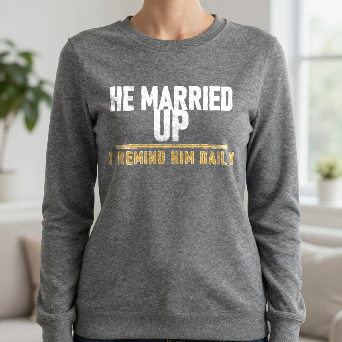 He Married Up I Remind Him Daily Funny Couples T-Shirt & Sweatshirt in Charcoal, worn, our photo
