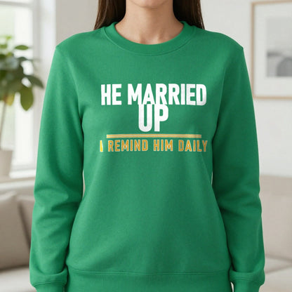 He Married Up I Remind Him Daily Funny Couples T-Shirt & Sweatshirt in Irish Green, worn, our photo
