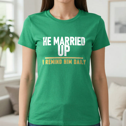 He Married Up I Remind Him Daily Funny Couples T-Shirt & Sweatshirt in Irish Green, worn, our photo