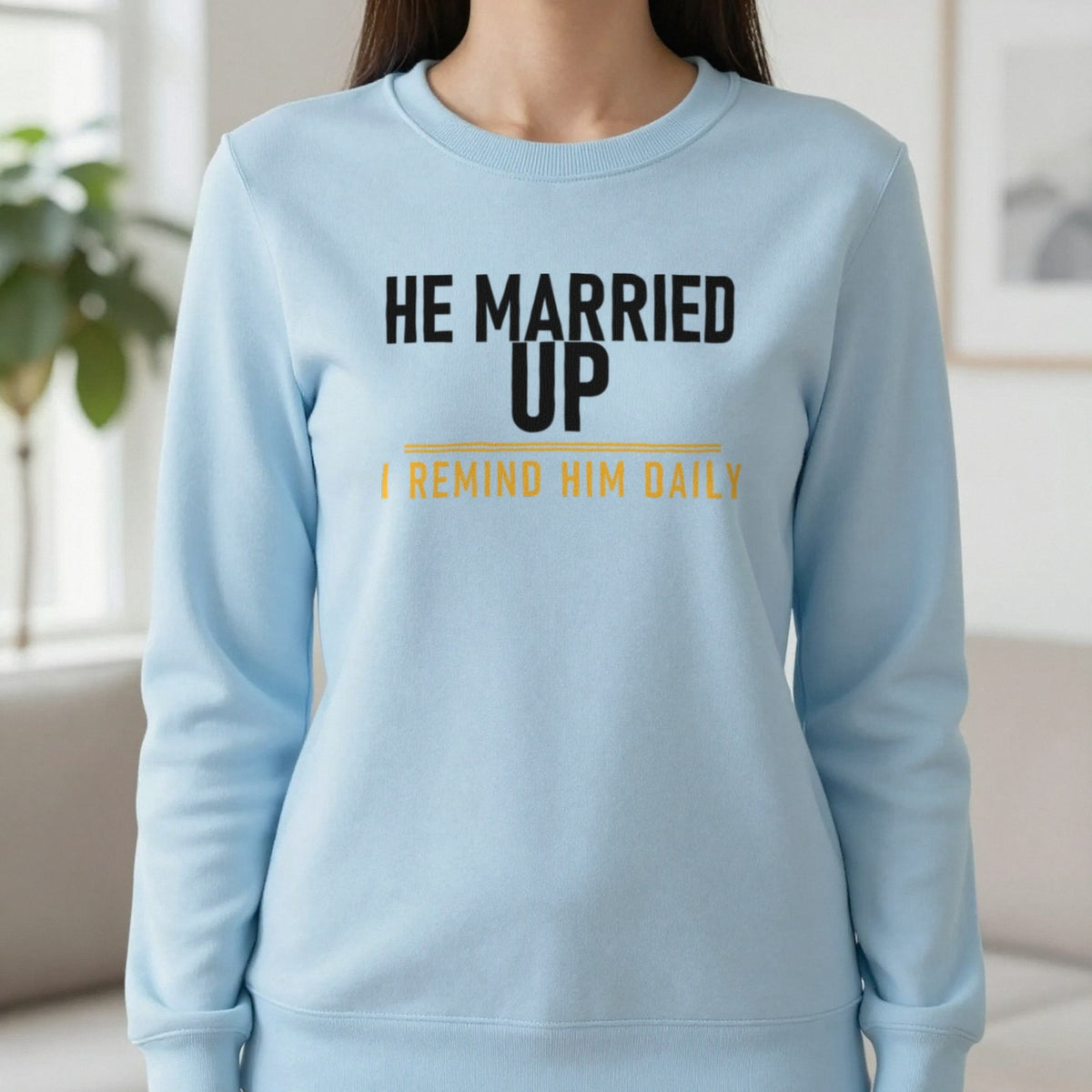 He Married Up I Remind Him Daily Funny Couples T-Shirt & Sweatshirt in Light Blue, worn, our photo
