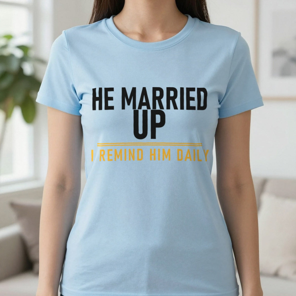 He Married Up I Remind Him Daily Funny Couples T-Shirt & Sweatshirt in Light Blue, worn, our photo