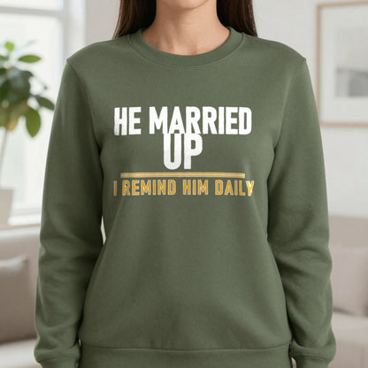 He Married Up I Remind Him Daily Funny Couples T-Shirt & Sweatshirt in Military Green, worn, our photo