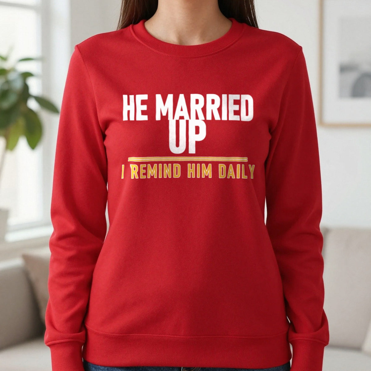 He Married Up I Remind Him Daily Funny Couples T-Shirt & Sweatshirt in Red, worn, our photo