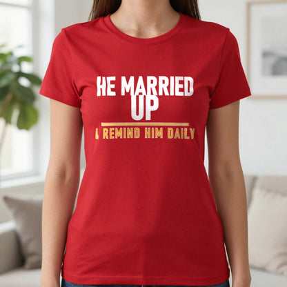 He Married Up I Remind Him Daily Funny Couples T-Shirt & Sweatshirt in Red, worn, our photo