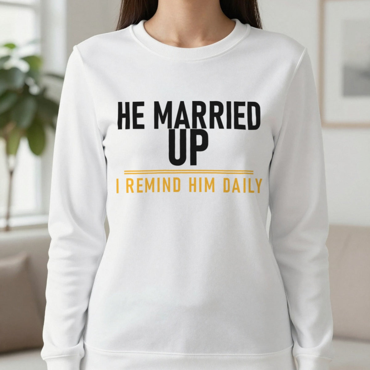 He Married Up I Remind Him Daily Funny Couples T-Shirt & Sweatshirt in White, worn, our photo