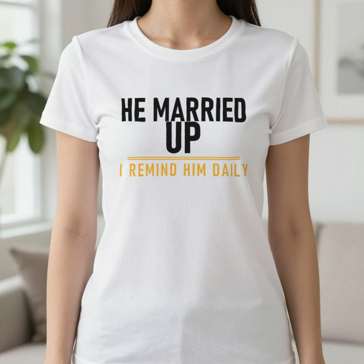 He Married Up I Remind Him Daily Funny Couples T-Shirt & Sweatshirt in White, worn, our photo