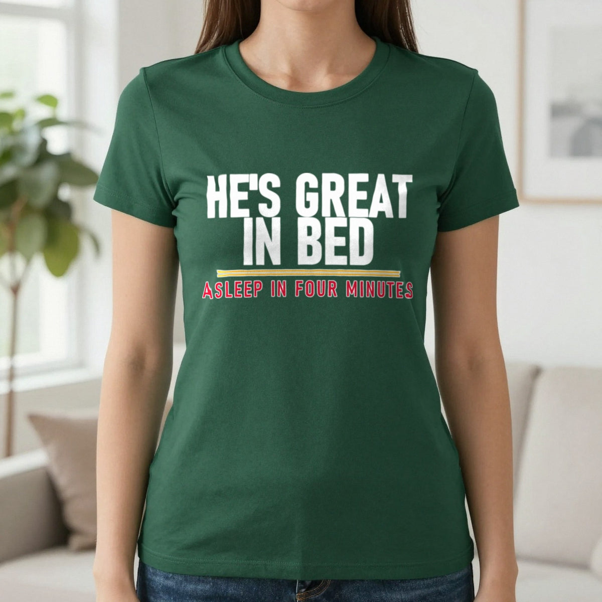 He's Great In Bed Asleep In Four Minutes Funny Couples T-Shirt & Sweatshirt in Forest Green, worn, our photo