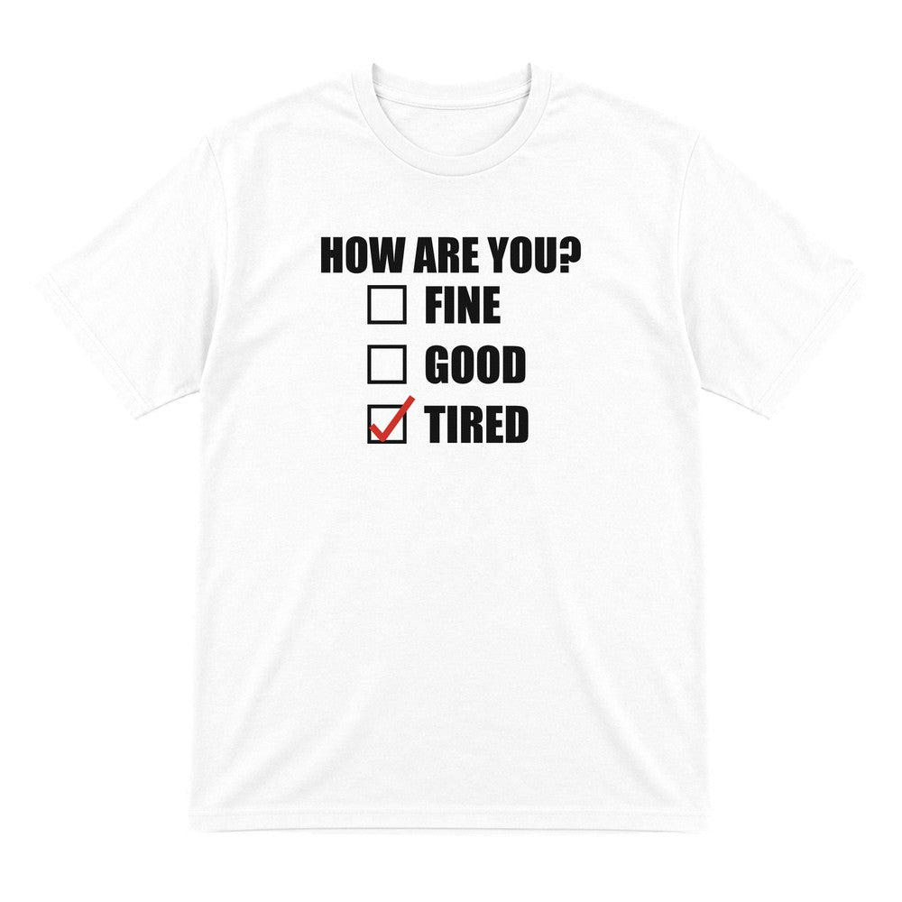 How Are You Fine Good Tired Funny T-Shirt & Sweatshirt T-Shirt in White