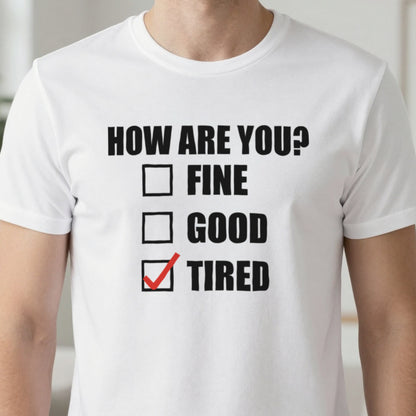 How Are You Fine Good Tired Funny T-Shirt & Sweatshirt close-up