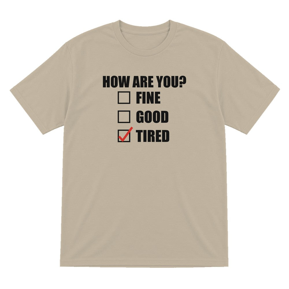 How Are You Fine Good Tired Funny T-Shirt & Sweatshirt T-Shirt in Sand