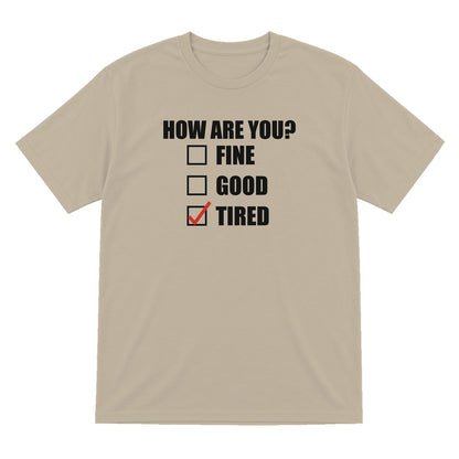 How Are You Fine Good Tired Funny T-Shirt & Sweatshirt T-Shirt in Sand
