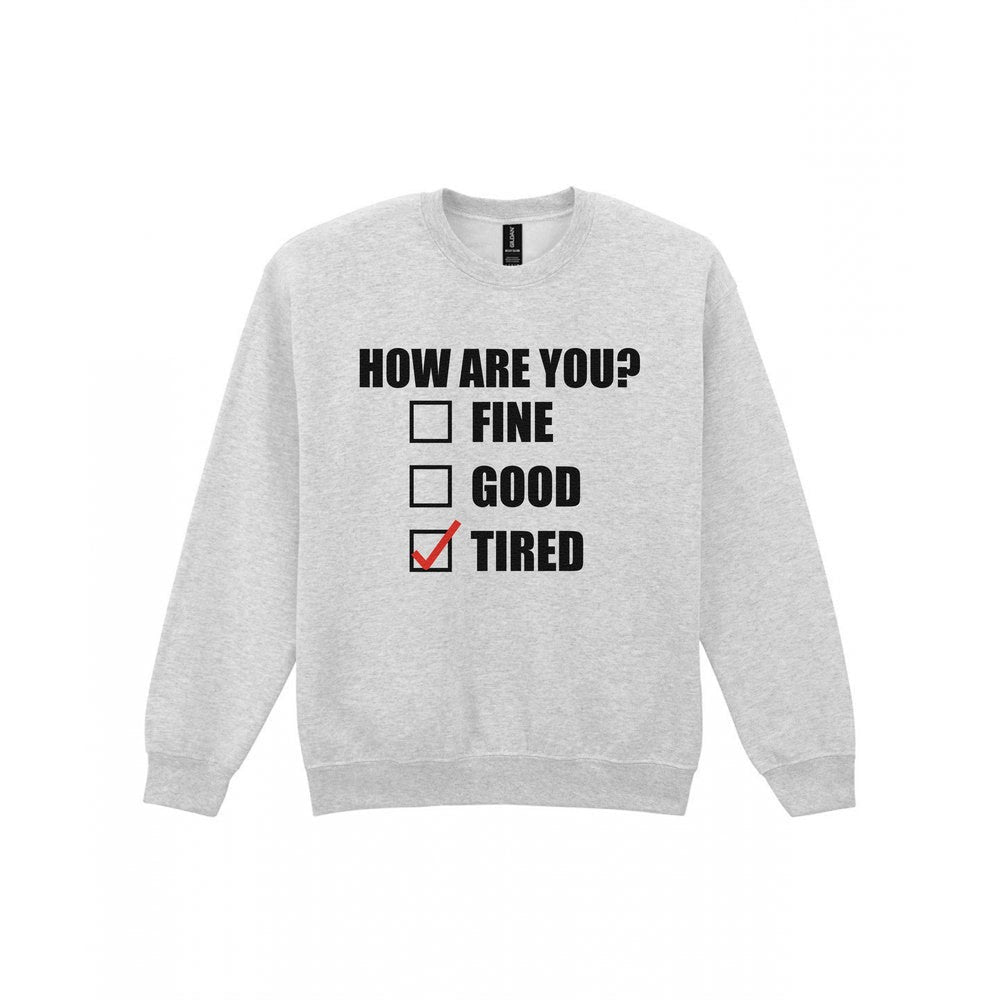 How Are You Fine Good Tired Funny T-Shirt & Sweatshirt Sweatshirt in Sport Grey