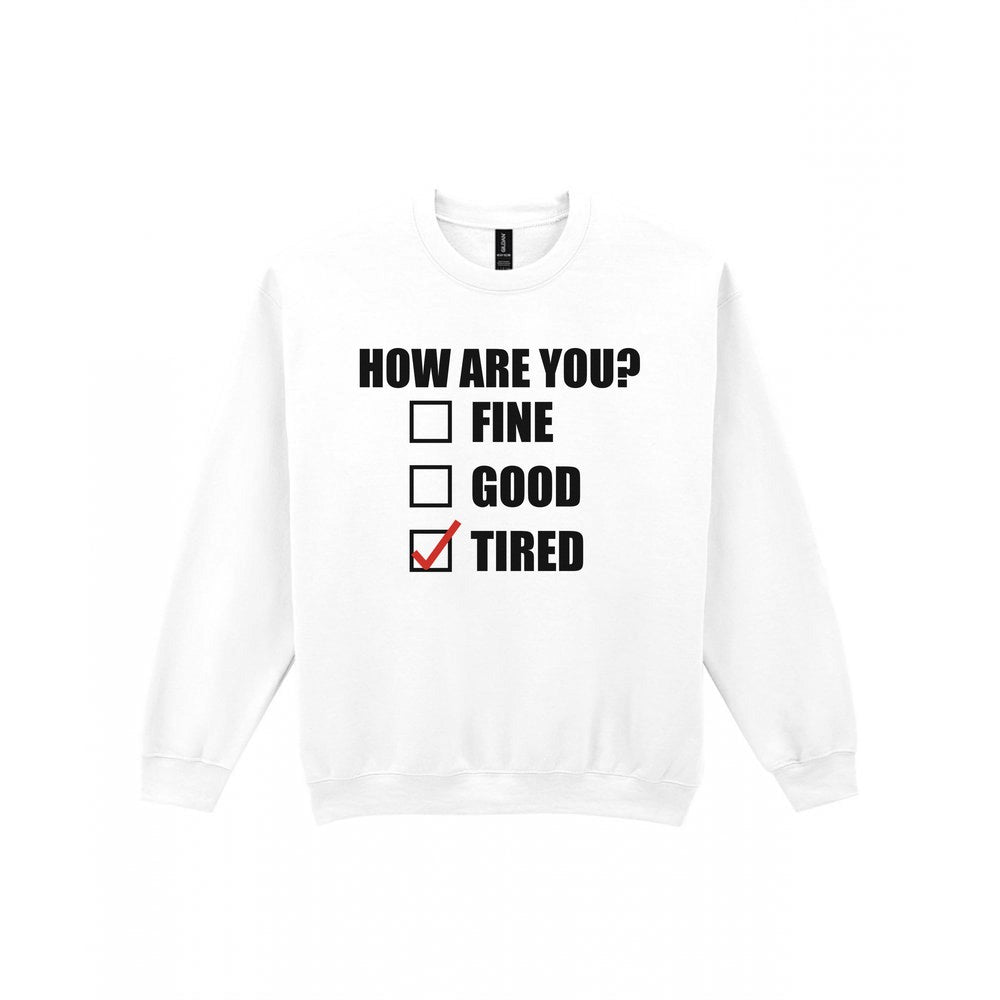 How Are You Fine Good Tired Funny T-Shirt & Sweatshirt Sweatshirt in White