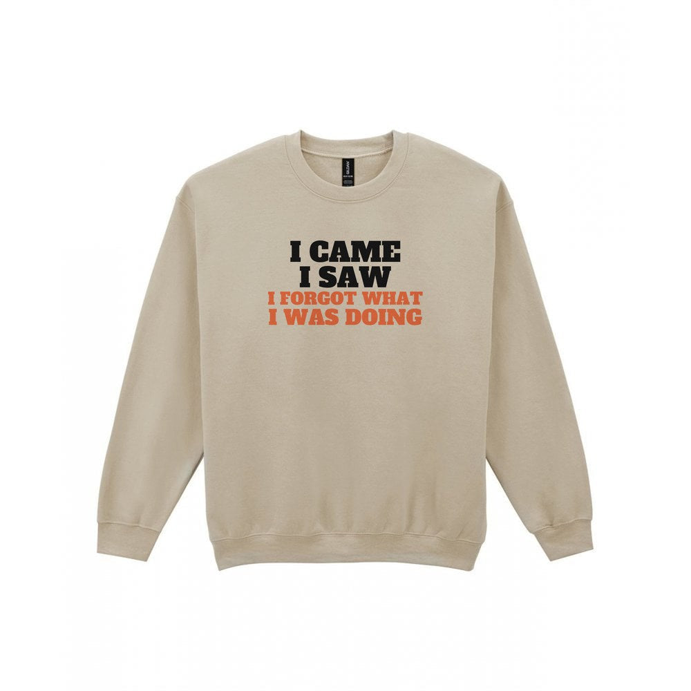 I Came I Saw I Forgot What I Was Doing Funny Quote T-Shirt & Sweatshirt Sweatshirt in Sand