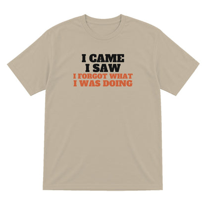 I Came I Saw I Forgot What I Was Doing Funny Quote T-Shirt & Sweatshirt T-Shirt in Sand