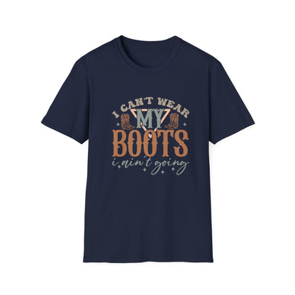 I Can’t Wear My Boots I Ain’t Going T-Shirt - funny t-shirt by Cheeky Business