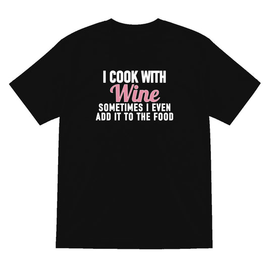I Cook With Wine Sometimes I Add It To The Food Funny Quote T-Shirt & Sweatshirt T-Shirt in Black