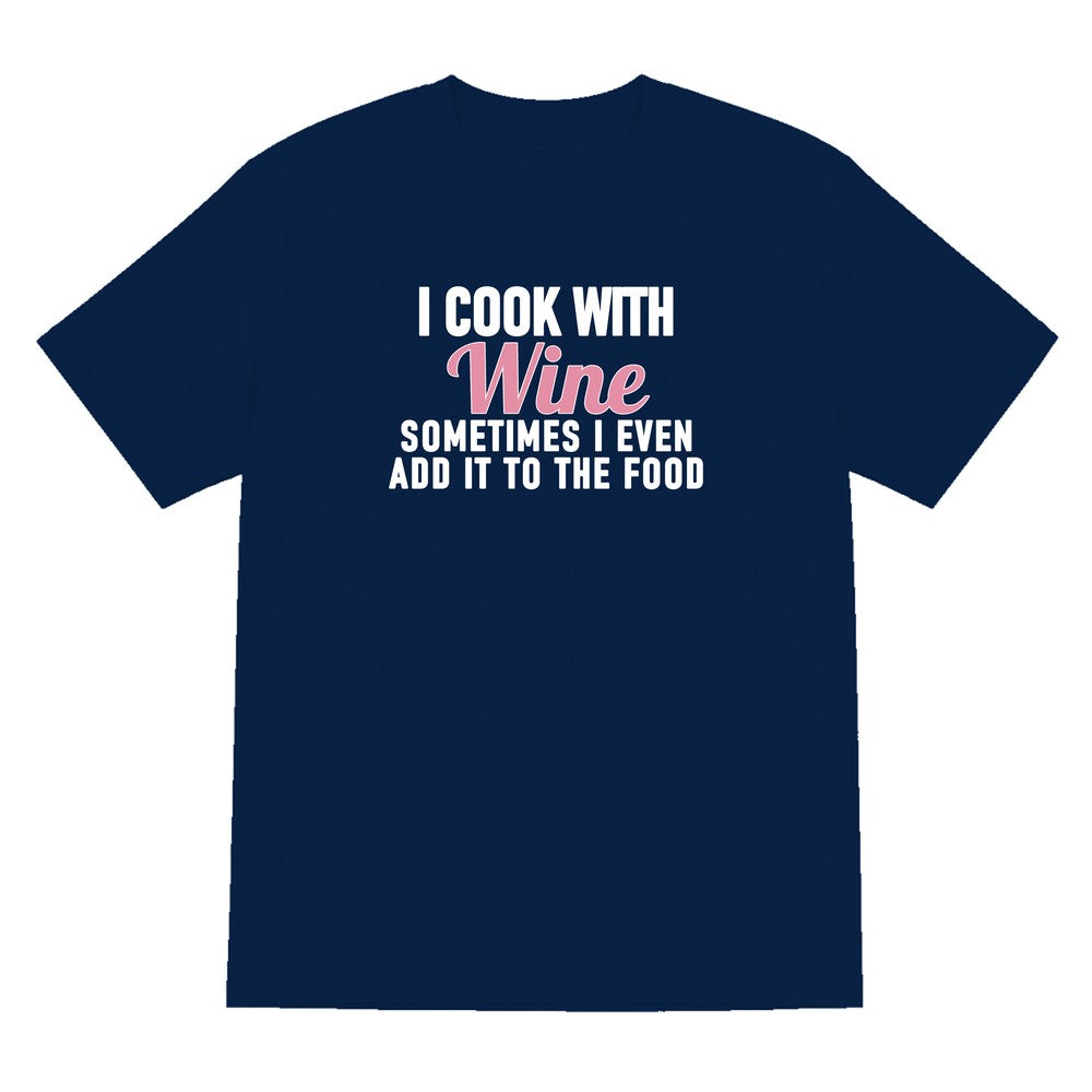 I Cook With Wine Sometimes I Add It To The Food Funny Quote T-Shirt & Sweatshirt T-Shirt in Navy