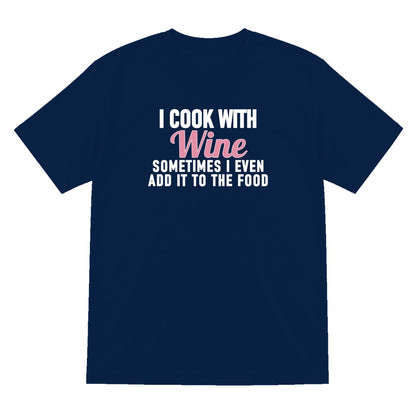I Cook With Wine Sometimes I Add It To The Food Funny Quote T-Shirt & Sweatshirt T-Shirt in Navy