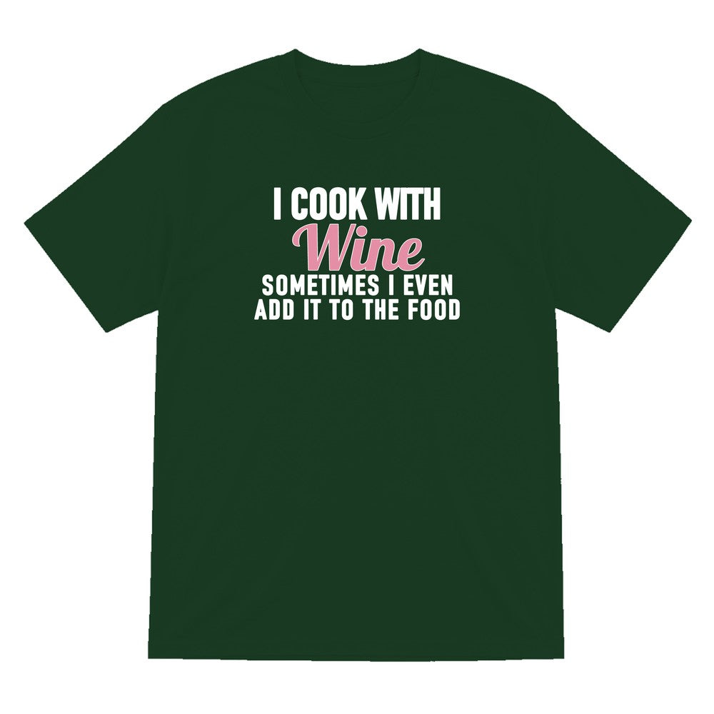 I Cook With Wine Sometimes I Add It To The Food Funny Quote T-Shirt & Sweatshirt T-Shirt in Forest Green