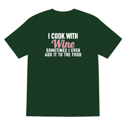 I Cook With Wine Sometimes I Add It To The Food Funny Quote T-Shirt & Sweatshirt T-Shirt in Forest Green