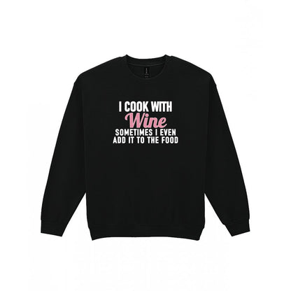 I Cook With Wine Sometimes I Add It To The Food Funny Quote T-Shirt & Sweatshirt Sweatshirt in Black