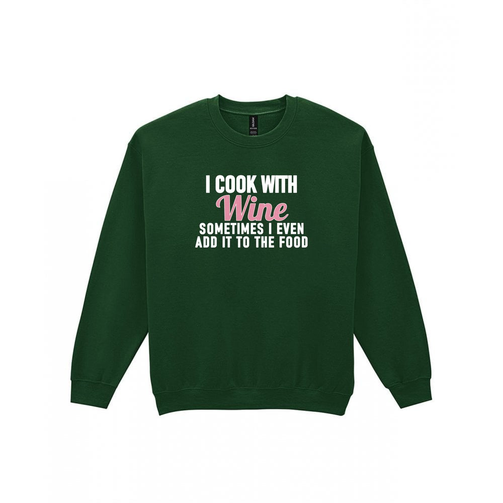I Cook With Wine Sometimes I Add It To The Food Funny Quote T-Shirt & Sweatshirt Sweatshirt in Forest Green