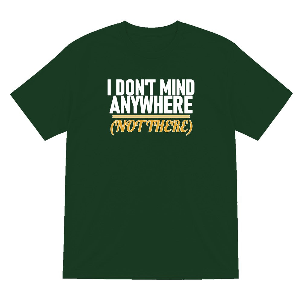 I Don't Mind Anywhere Not There Funny Couples T-Shirt & Sweatshirt T-Shirt in Forest Green