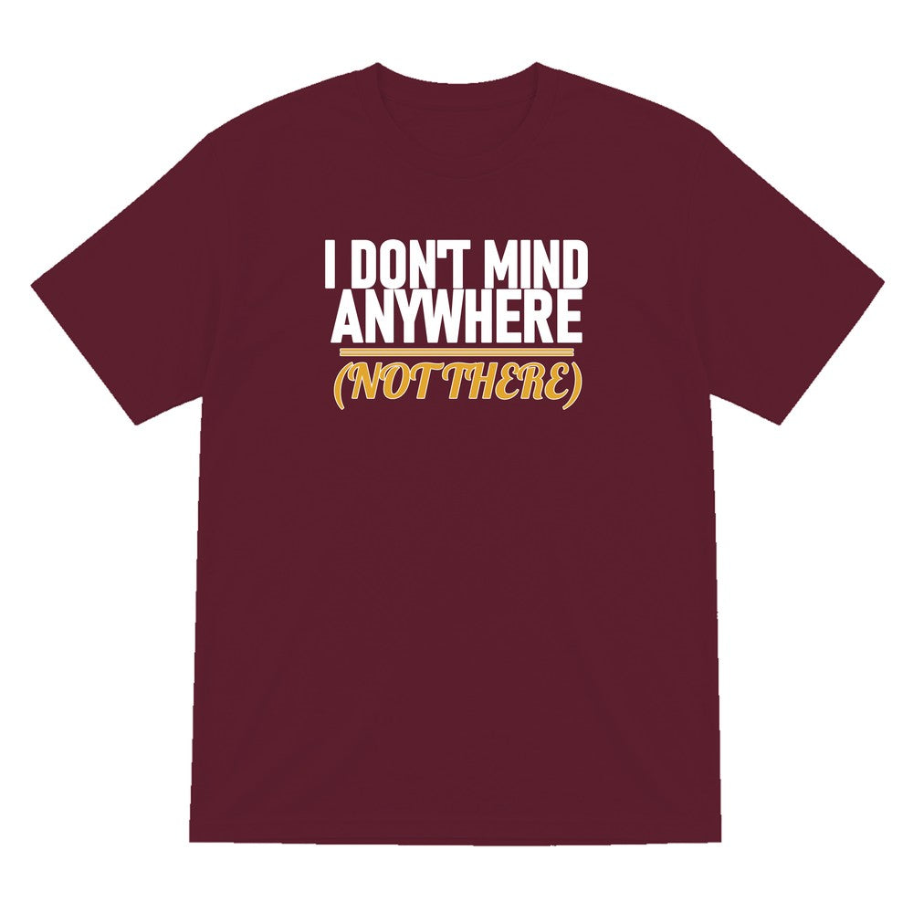 I Don't Mind Anywhere Not There Funny Couples T-Shirt & Sweatshirt T-Shirt in Maroon