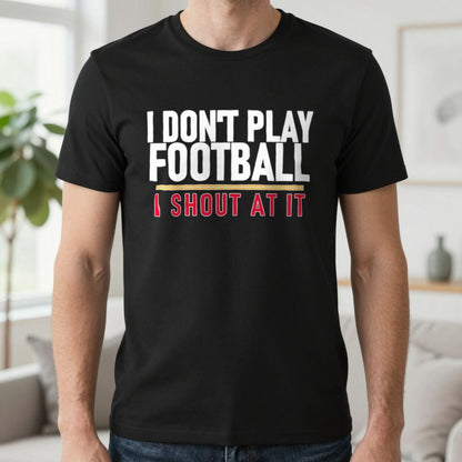 I Don't Play Football I Shout At It Funny Football T-Shirt & Sweatshirt in Black, worn, our photo