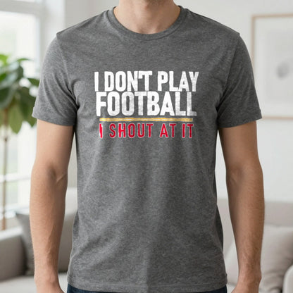 I Don't Play Football I Shout At It Funny Football T-Shirt & Sweatshirt in Charcoal, worn, our photo