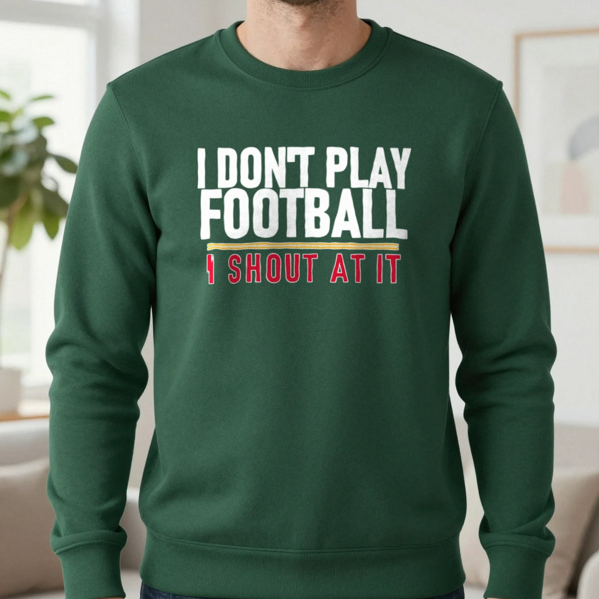 I Don't Play Football I Shout At It Funny Football T-Shirt & Sweatshirt in Forest Green, worn, our photo